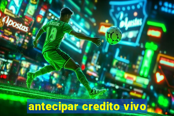 antecipar credito vivo